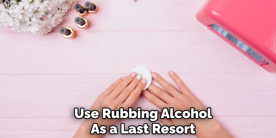 Use Rubbing Alcohol 
As a Last Resort