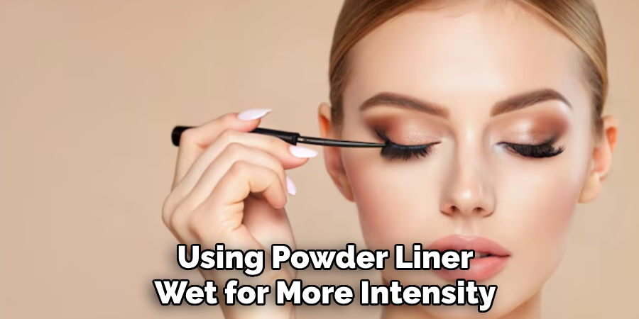 Using Powder Liner
Wet for More Intensity
