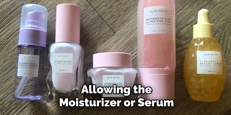 Allowing the
Moisturizer or Serum