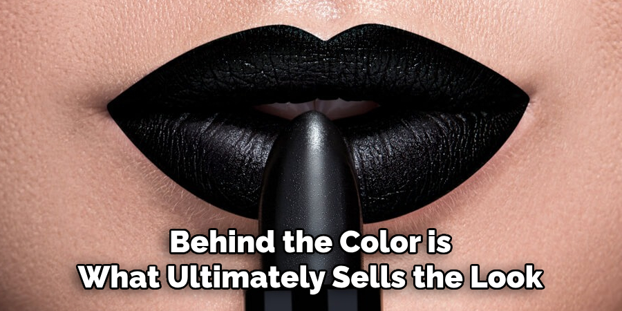Behind the Color is
What Ultimately Sells the Look