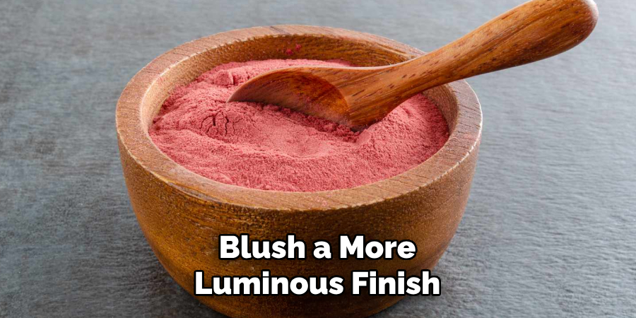 Blush a More
Luminous Finish