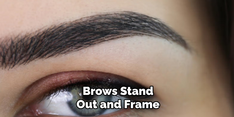 Brows Stand
Out and Frame