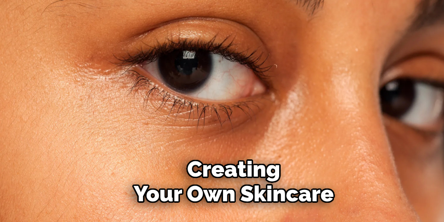 Creating
Your Own Skincare