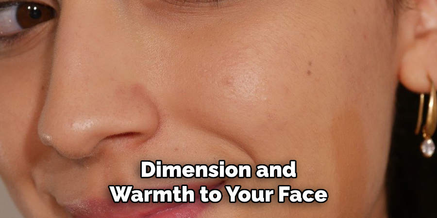 Dimension and
Warmth to Your Face