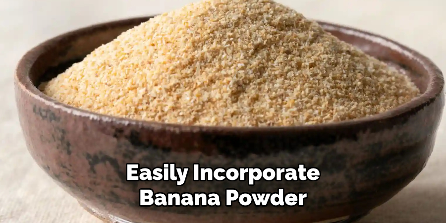 Easily Incorporate
Banana Powder