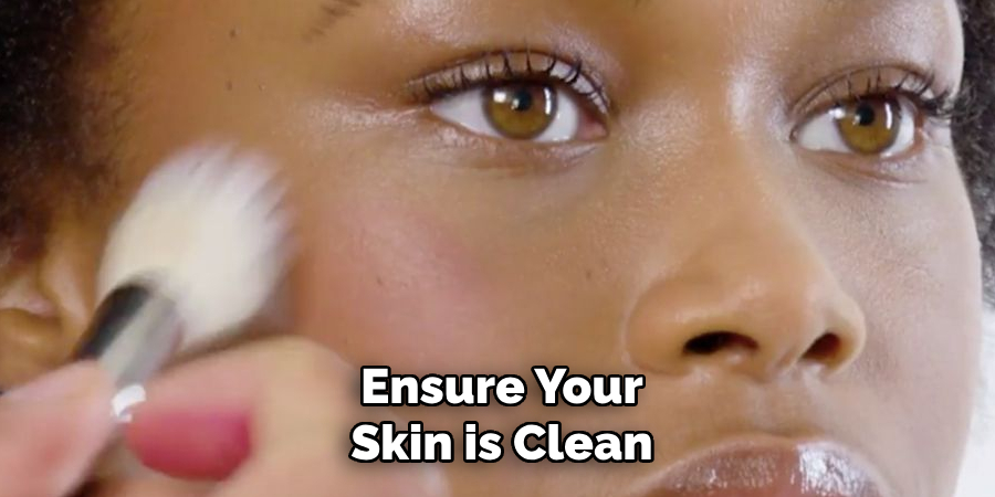 Ensure Your
Skin is Clean