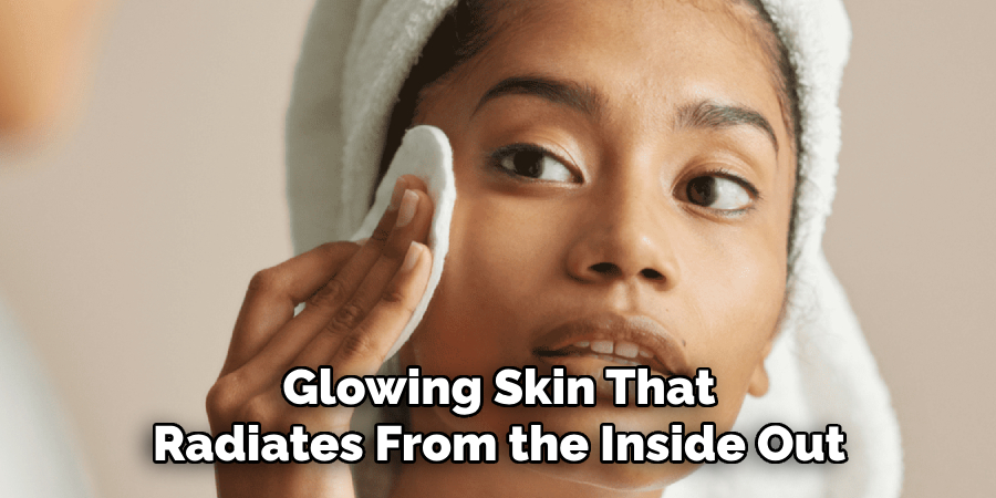 Glowing Skin That
Radiates From the Inside Out