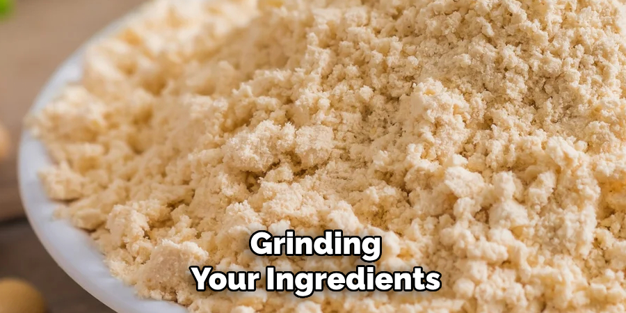 Grinding
Your Ingredients