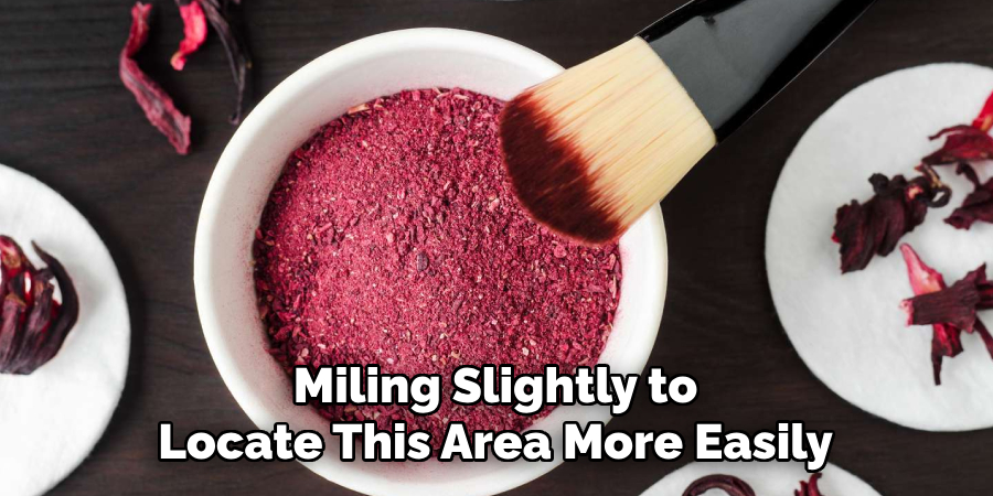 Miling Slightly to
Locate This Area More Easily