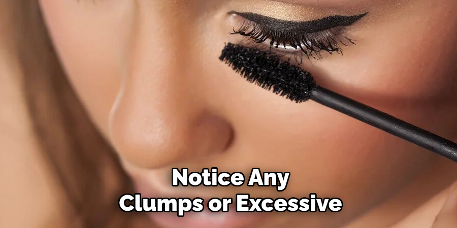 Notice Any
Clumps or Excessive 