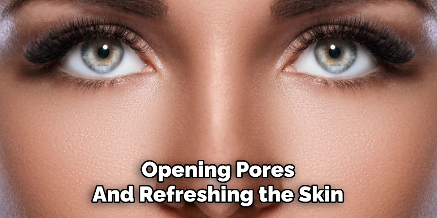 Opening Pores
And Refreshing the Skin