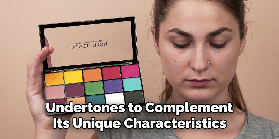 Undertones to Complement
Its Unique Characteristics