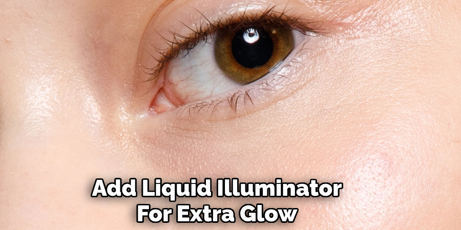 Add Liquid Illuminator
For Extra Glow
