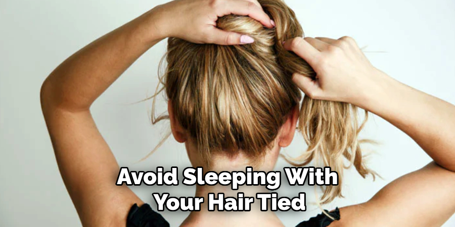 Avoid Sleeping With
Your Hair Tied