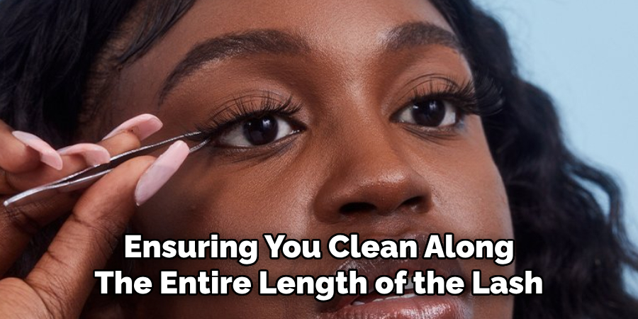 Ensuring You Clean Along
The Entire Length of the Lash