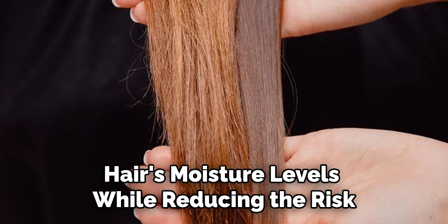 Hair's Moisture Levels
While Reducing the Risk