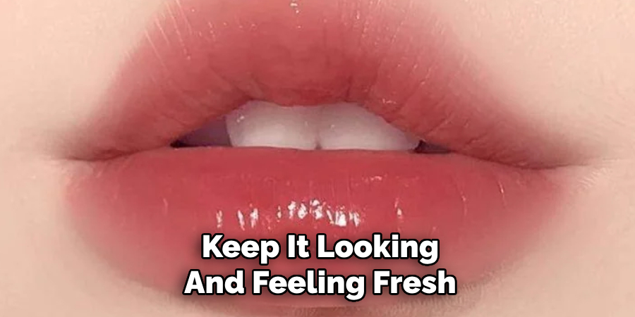 Keep It Looking
And Feeling Fresh