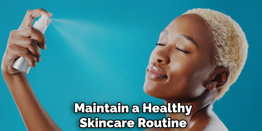 Maintain a Healthy
Skincare Routine