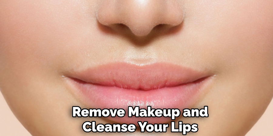 Remove Makeup and
Cleanse Your Lips     