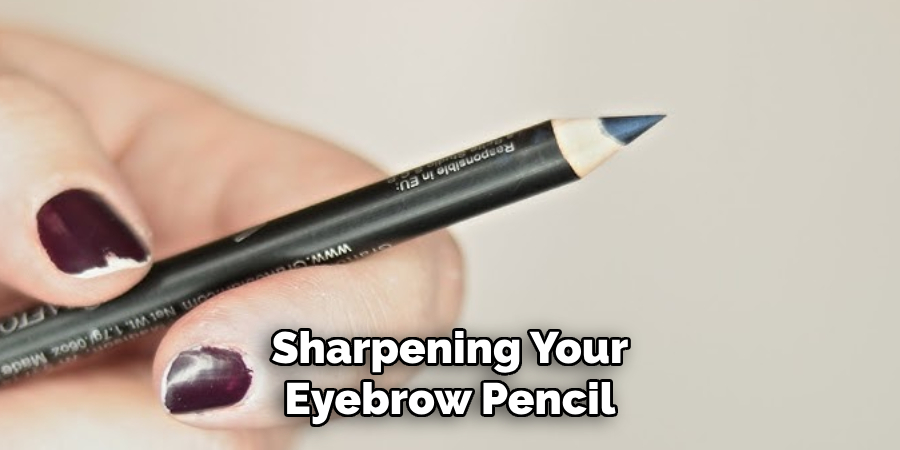 Sharpening Your
Eyebrow Pencil