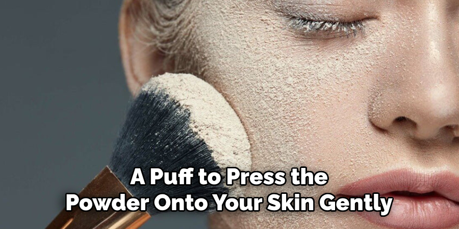 A Puff to Press the
Powder Onto Your Skin Gently
