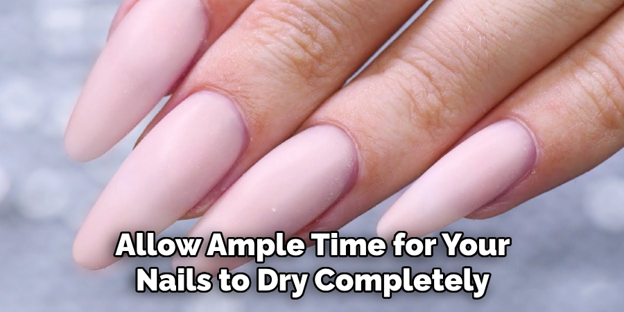 Allow Ample Time for Your Nails to Dry Completely