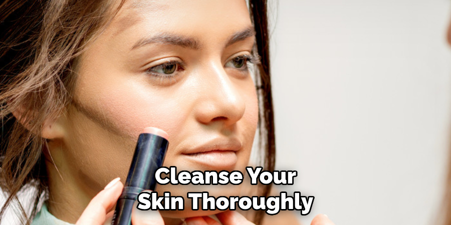 Cleanse Your Skin Thoroughly