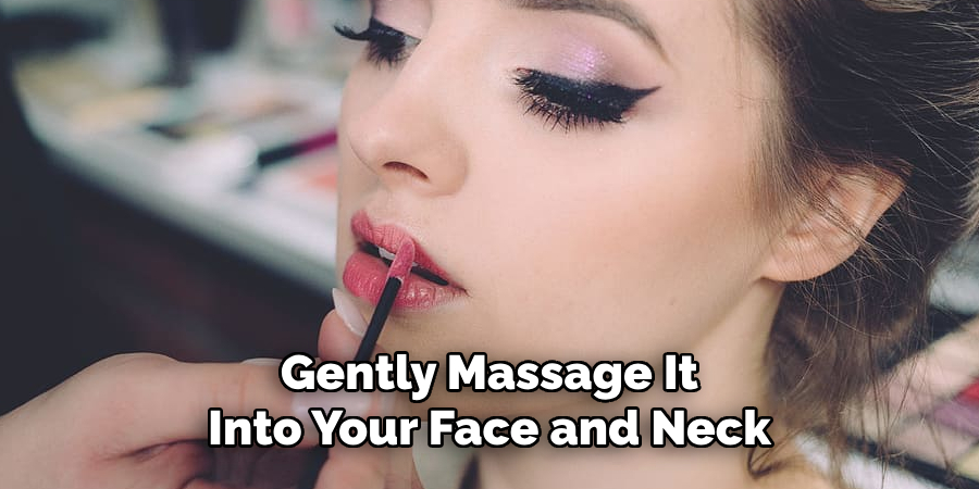 Gently Massage It
Into Your Face and Neck