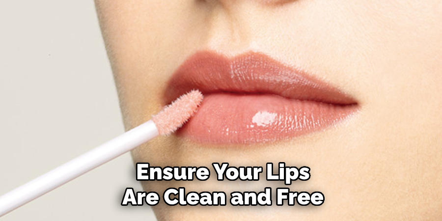 Ensure Your Lips Are Clean and Free