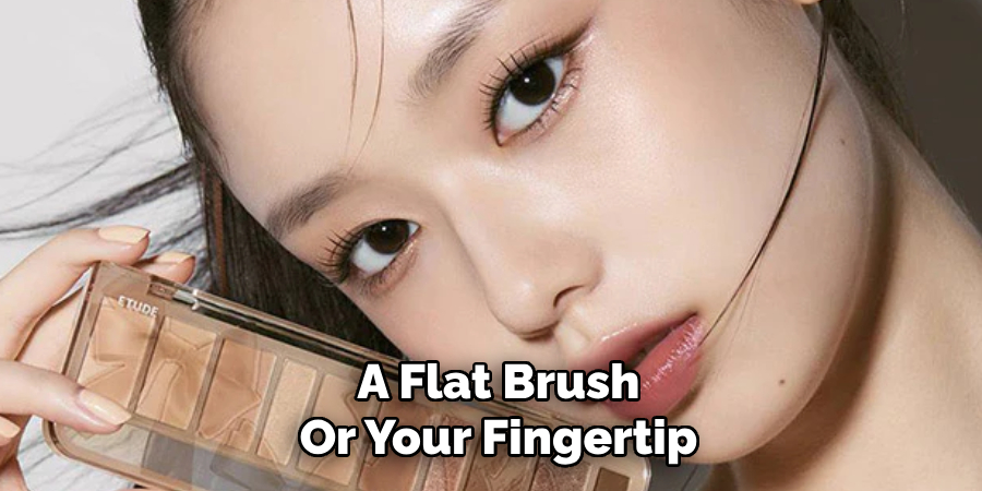 A Flat Brush
Or Your Fingertip