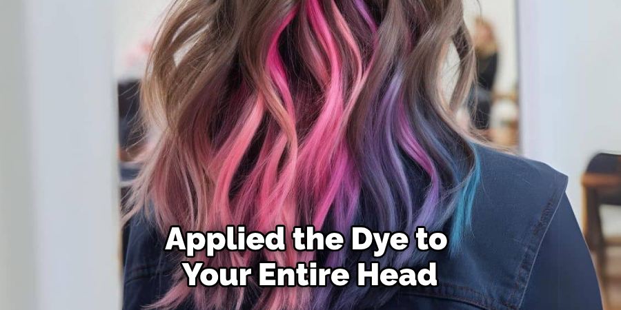 Applied the Dye to
Your Entire Head