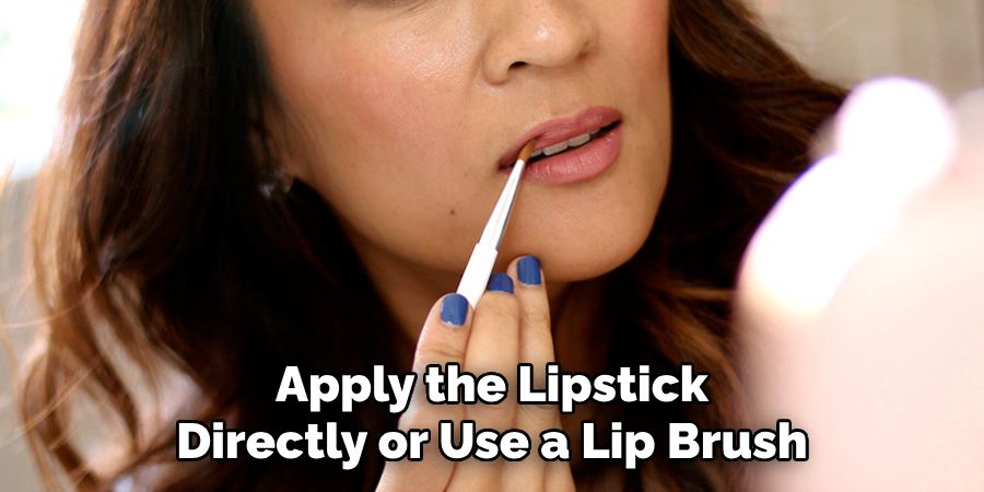 Apply the Lipstick
Directly or Use a Lip Brush