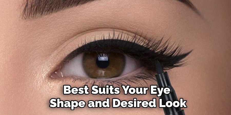 Best Suits Your Eye
 Shape and Desired Look
