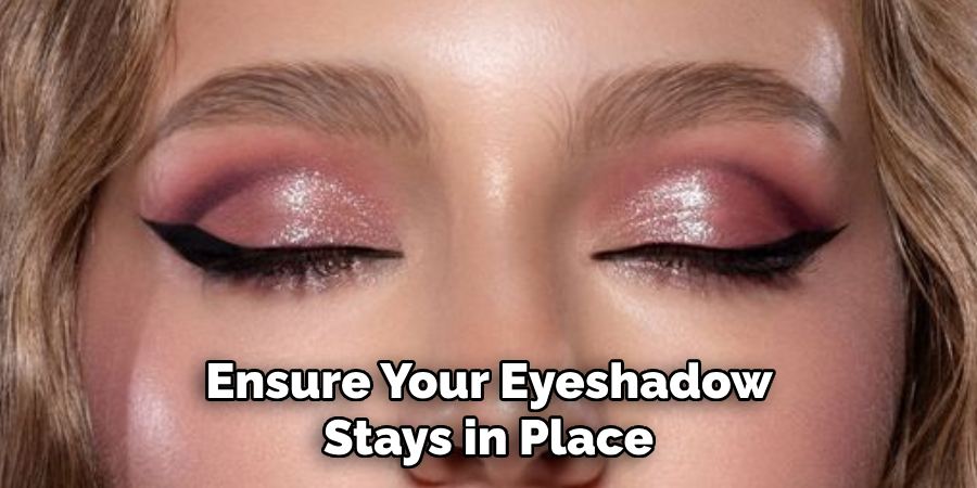 Ensure Your Eyeshadow
Stays in Place