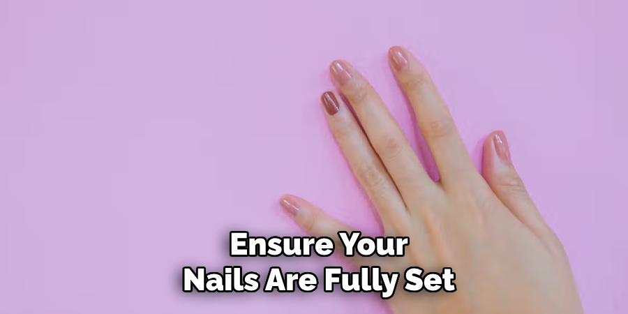 Ensure Your
Nails Are Fully Set