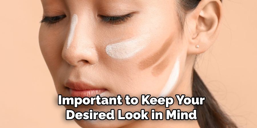 Important to Keep Your
Desired Look in Mind