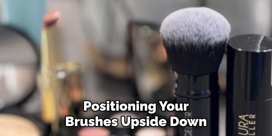 Positioning Your Brushes Upside Down