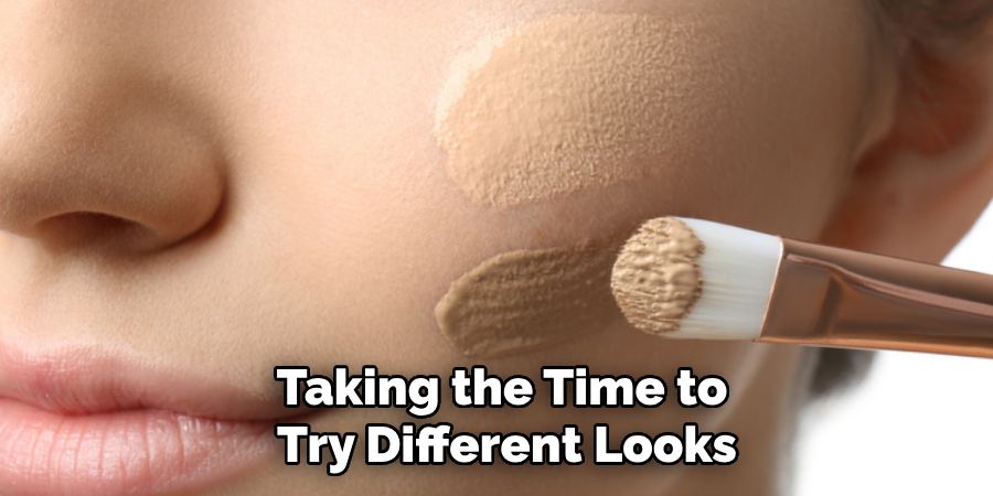 Taking the Time to
Try Different Looks