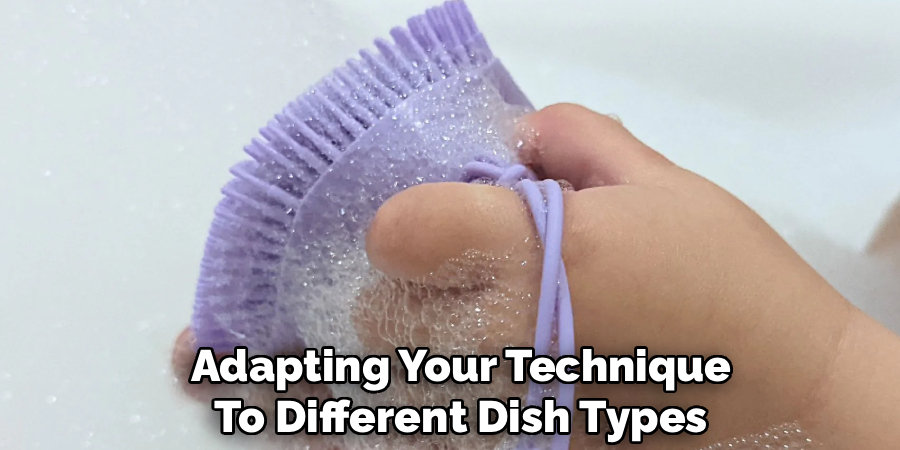 Adapting Your Technique
To Different Dish Types