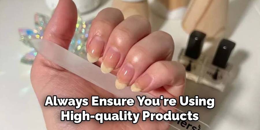 Always Ensure You're Using
High-quality Products