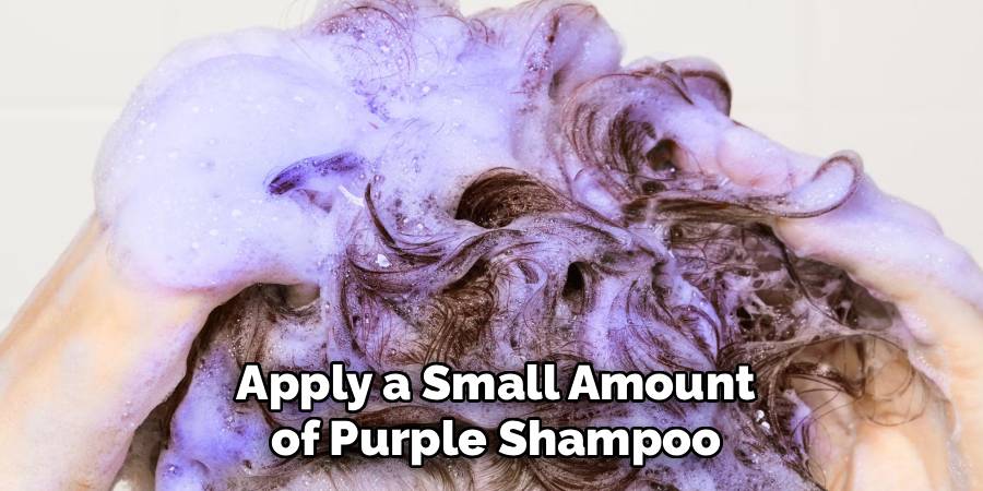 Apply a Small Amount
of Purple Shampoo