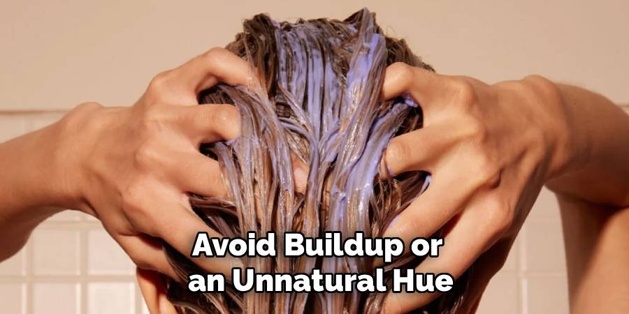 Avoid Buildup or
an Unnatural Hue