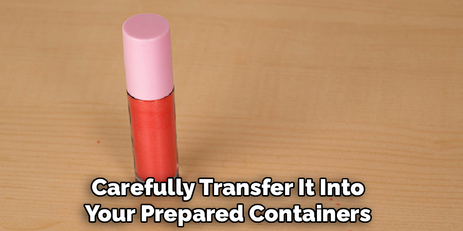 Carefully Transfer It Into
Your Prepared Containers