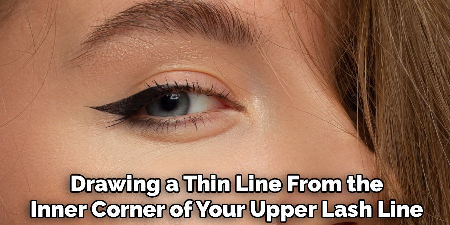 Drawing a Thin Line From the
Inner Corner of Your Upper Lash Line