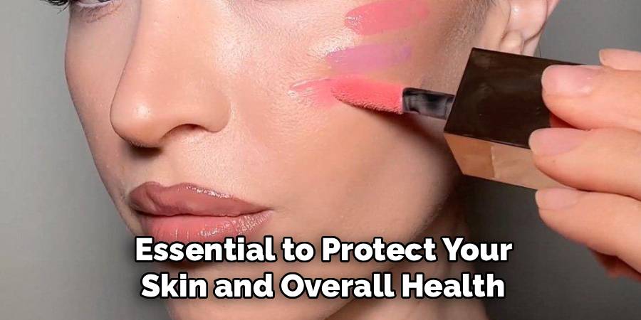 Essential to Protect Your
Skin and Overall Health