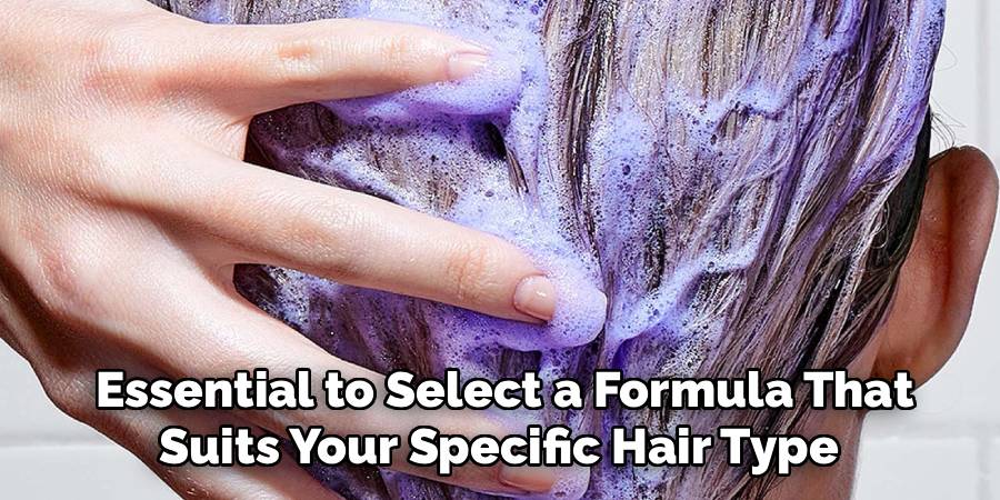 Essential to Select a Formula That
Suits Your Specific Hair Type