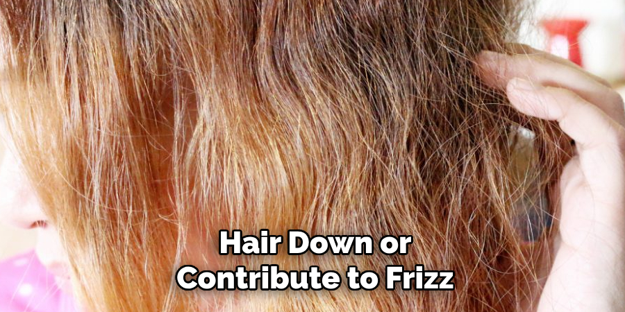 Hair Down or
Contribute to Frizz