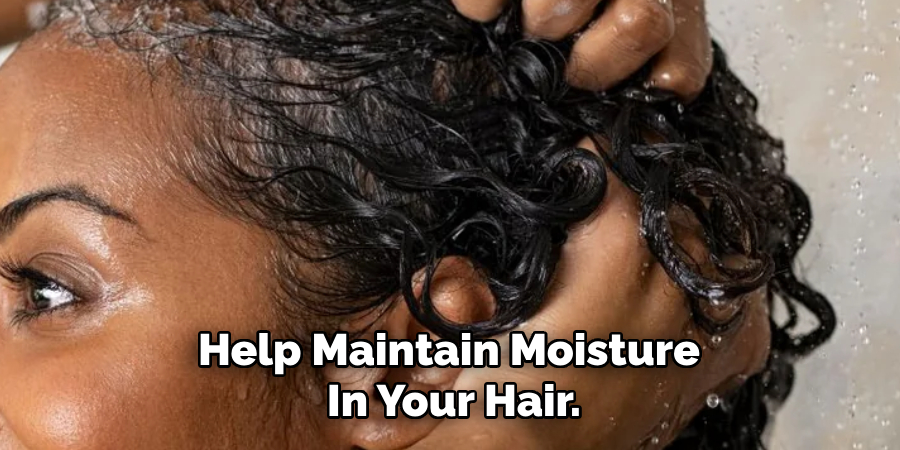 Help Maintain Moisture 
In Your Hair.