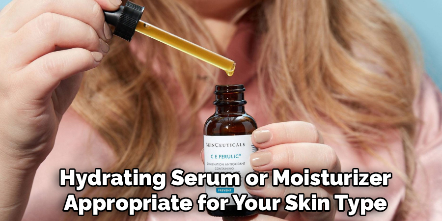 Hydrating Serum or Moisturizer
Appropriate for Your Skin Type