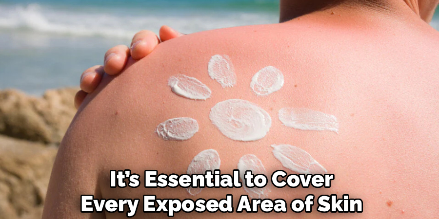 It’s Essential to Cover
Every Exposed Area of Skin